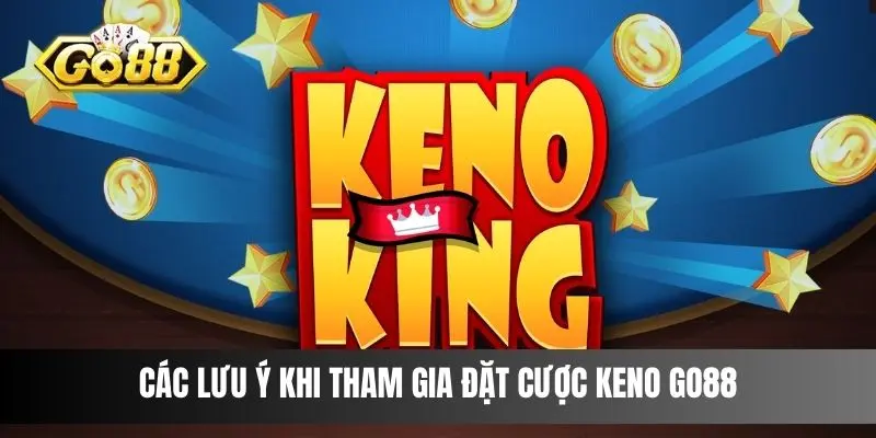 Các lưu ý khi tham gia đặt cược Keno Go88