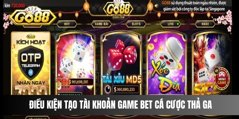 Điều kiện tạo tài khoản game bet cá cược thả ga