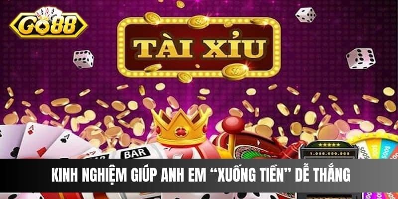 Kinh nghiệm giúp anh em “xuống tiền” Tài Xỉu Go88 dễ thắng