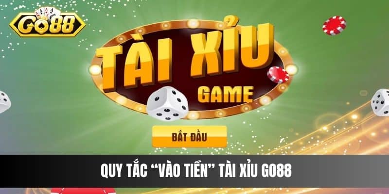 Quy tắc “vào tiền” Tài Xỉu Go88