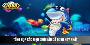 Tổng hợp các mẹo chơi Bắn Cá Go88 hay nhất