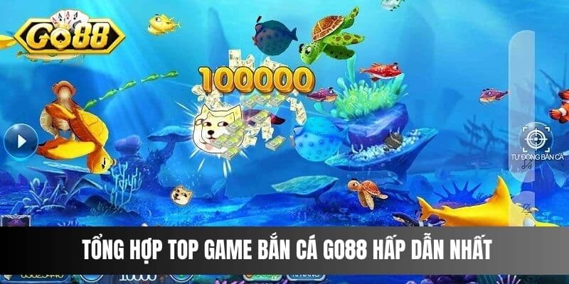 Tổng hợp top game Bắn Cá Go88 hấp dẫn nhất