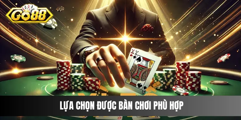 Lựa chọn được bàn chơi phù hợp khi tham gia game